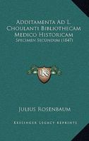 Additamenta Ad L. Choulanti Bibliothecam Medico Historicam: Specimen Secundum (1847) 1160715041 Book Cover