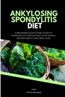 Ankylosing Spondylitis Diet: A Beginner's Quick Start Guide to Managing AS Through Diet, With Sample Recipes and a 7-Day Meal Plan 1088270638 Book Cover