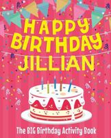 Happy Birthday Jillian - The Big Birthday Activity Book: (Personalized Children's Activity Book) 1987462378 Book Cover