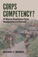 Corps Competency?: III Marine Amphibious Force Headquarters in Vietnam 0700636935 Book Cover