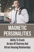 Magnetic Personalities: Ability To Create An Aura Of Charisma And Attract Amazing Relationships: Signs You Have A Magnetic Personality B0997Z2GBS Book Cover