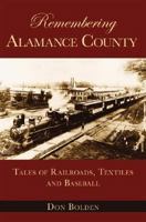 Remembering Alamance County: Tales of Railroads, Textiles and Baseball 1596291702 Book Cover