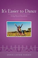 It's Easier to Dance: Living Beyond Boundaries 1497346703 Book Cover