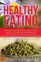 Healthy Eating: Summer Healthy Eating Guide and 60+ Recipes Inspired by Traditional Chinese Medicine to Calm the Mind and Achieve Optimal Health 1507896247 Book Cover