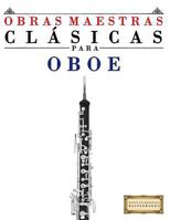 Obras Maestras Clsicas Para Oboe: Piezas Fciles de Bach, Beethoven, Brahms, Handel, Haydn, Mozart, Schubert, Tchaikovsky, Vivaldi Y Wagner 1499175124 Book Cover