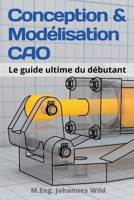 Conception & Modélisation CAO: Le guide ultime du débutant 3949804269 Book Cover