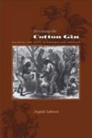 Inventing the Cotton Gin: Machine and Myth in Antebellum America 0801882729 Book Cover