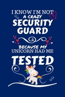I Know I'm Not A Crazy Security Guard Because My Unicorn Had Me Tested: Perfect Gag Gift For A Security Guard Who 100% Isn't Crazy! | Blank Lined ... | Humour and Banter | Birthday| Hen | Stag Do 1672716535 Book Cover