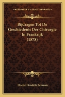 Bijdragen Tot De Geschiedenis Der Chirurgie In Frankrijk (1878) 1167495225 Book Cover