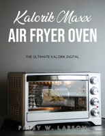 Kalorik Maxx Air Fryer Oven: The Ultimate Kalorik Digital 136586393X Book Cover