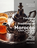 Timeless Tea Traditions of Morocco (?????? ????? ??????? ?? ??????): Coffee Table Photobook (ABCs of Morocco & The Moroccan Culture) 1916524850 Book Cover