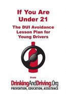 If You Are Under 21: The DUI Avoidance Lesson Plan for Young Drivers 1449503780 Book Cover