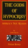 The Gods of Hypocrisy, America's True Religion 0979573408 Book Cover