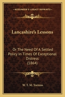 Lancashire's Lessons: Or The Need Of A Settled Policy In Times Of Exceptional Distress 0353865990 Book Cover