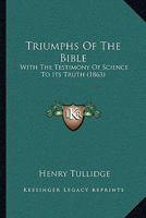 Triumphs of the Bible, With the Testimony of Science to Its Truth 1022084801 Book Cover