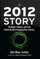 The 2012 Story: The Myths, Fallacies, and Truth Behind the Most Intriguing Date in History 158542823X Book Cover