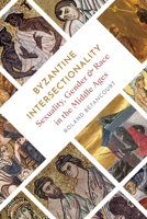 Byzantine Intersectionality: Sexuality, Gender, and Race in the Middle Ages 0691243549 Book Cover