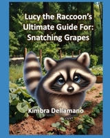 Lucy the Raccoon's Ultimate Guide For: Snatching Grapes (Animal's Ultimate Guide Series) B0DXBTBMNN Book Cover