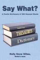 Say What?: A Poetic Dictionary of 250 Unusual Words 1545342695 Book Cover