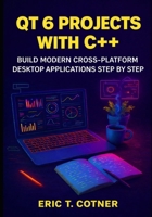 Qt 6 Projects with C++: Build Modern Cross-Platform Desktop Applications Step by Step B0GMJ6P7CD Book Cover