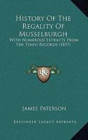 History Of The Regality Of Musselburgh: With Numerous Extracts From The Town Records 124130775X Book Cover