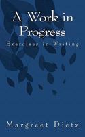 A Work in Progress: Exercises in Writing 1450541690 Book Cover