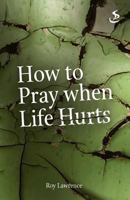 How to Pray When Life Hurts: Experiencing the Power of Healing Prayer 0830813845 Book Cover