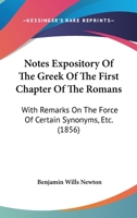 Notes Expository Of The Greek Of The First Chapter Of The Romans: With Remarks On The Force Of Certain Synonyms, Etc. 1120656443 Book Cover