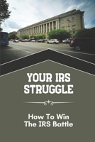 Your IRS Struggle: How To Win The IRS Battle: Irs Battleguide B09CKYSYSP Book Cover