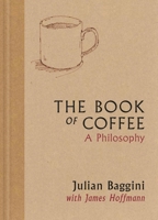 The Book of Coffee: A Philosophy 184601638X Book Cover