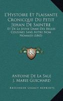 L'Hystoire Et Plaisante Cronicque Du Petit Jehan De Saintre: Et De La Jeune Dame Des Belles Cousines Sans Autre Nom Nommer (1843) 1168108489 Book Cover