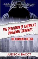 The Evolution of America's Homebred Terrorist: The Changing Culture an Indisputable, Comprehensive, Provocative Scrutiny Into the Makings and World of America's Urban Terrorist 0986155799 Book Cover