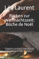 Backen zur Weihnachtszeit: Bûche de Noël: Erfolgreiche und einfache Vorbereitung und Zubereitung. Für Anfänger und Profis. Die besten Rezepte für B08NS3XVQ4 Book Cover