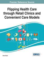 Flipping Health Care Through Retail Clinics and Convenient Care Models 1466663553 Book Cover