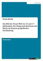 Das Bild der Neuen Welt im 16. und 17. Jahrhundert. Der Drang nach Reichtum und Macht im Kontext geografischer Erschließung 3656468222 Book Cover