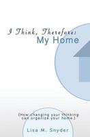 I Think, Therefore: My Home: How Changing Your Thinking Can Organize Your Home. 0615890679 Book Cover