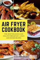 Air Fryer Cookbook: The Most Delicious and Healthy Breakfast, Lunch and Dinner Recipes 1093146842 Book Cover