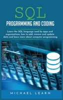 SQL Programming and Coding: Learn the SQL language used by apps and organizations, how to add, remove and update data and learn more about computer programming 1673195695 Book Cover