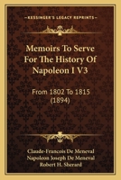 Memoirs To Serve For The History Of Napoleon I V3: From 1802 To 1815 1437153453 Book Cover