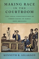Making Race in the Courtroom: The Legal Construction of Three Races in New Orleans 0814724310 Book Cover
