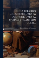 De La Religion Considérée Dans Sa Doctrine, Dans Sa Morale Et Dans Son Culte... 1274649390 Book Cover