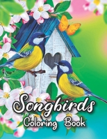 Songbirds Coloring Book: 50 Beautiful Birds Coloring Book Featuring Cute Songbirds, Beautiful Flowers and Relaxing Wildlife Scenes | An Adult Coloring Book to Relax and Enjoy! B08SYKT938 Book Cover