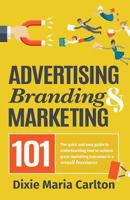 Advertising, Branding & Marketing 101: The Small Business Owner's Guide to Making Marketing More Effective. 1545474087 Book Cover