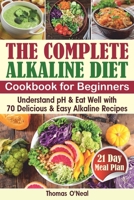 The Complete Alkaline Diet Cookbook for Beginners: Understand pH & Eat Well with 70 Delicious & Easy Alkaline Recipes and a 21 Day Meal Plan (foods & diet, reset cleanse book) B083XPXYFC Book Cover