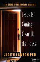 Jesus Is Coming, Clean Up the House: The Signs of the Rapture Are Here 1478705868 Book Cover