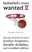 Basketball's Most Wanted II: The Top 10 Book of More Hotshot Hoopsters, Double Dribbles, and Roundball Oddities (Most Wanted (Potomac Books)) 1574889508 Book Cover