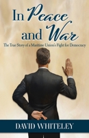 In Peace and War: The True Story of a Maritime Union's Fight for Democracy 1961641429 Book Cover