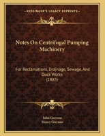 Notes On Centrifugal Pumping Machinery: For Reclamations, Drainage, Sewage, And Dock Works 1165403641 Book Cover