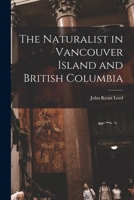 The Naturalist in Vancouver Island and British Columbia [microform] 1014646596 Book Cover