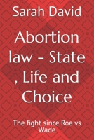 Abortion law - State , Life and Choice: The fight since Roe vs Wade B09G9Q8KZC Book Cover